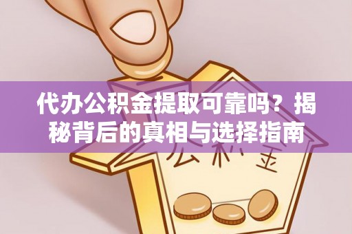 台安代办公积金提取可靠吗？揭秘背后的真相与选择指南