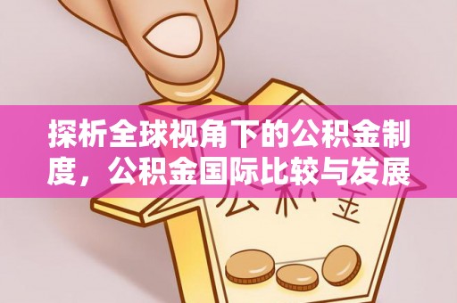 台安探析全球视角下的公积金制度，公积金国际比较与发展趋势