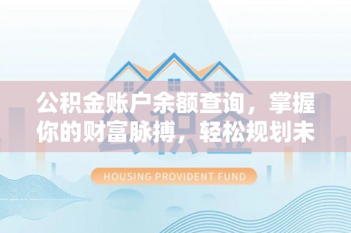 台安公积金账户余额查询，掌握你的财富脉搏，轻松规划未来
