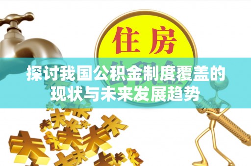 台安探讨我国公积金制度覆盖的现状与未来发展趋势
