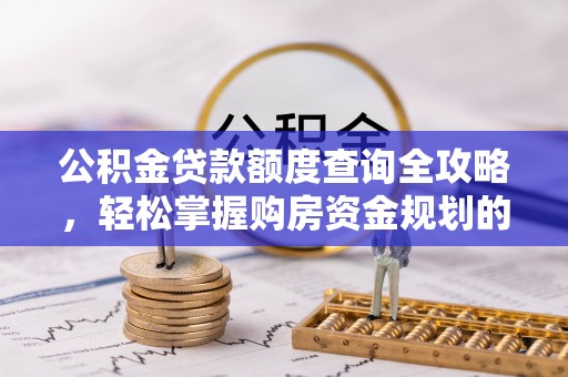 台安公积金贷款额度查询全攻略，轻松掌握购房资金规划的关键