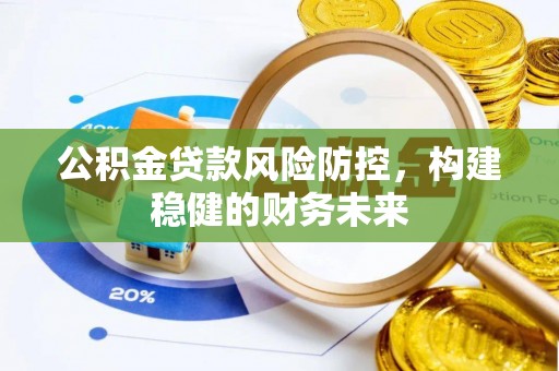 台安公积金贷款风险防控，构建稳健的财务未来