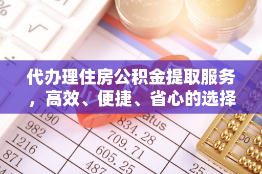 台安代办理住房公积金提取服务，高效、便捷、省心的选择