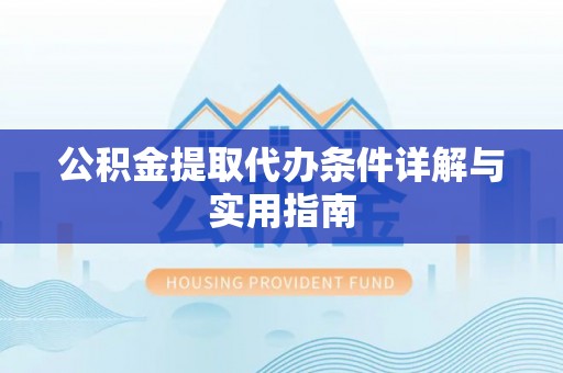 台安公积金提取代办条件详解与实用指南