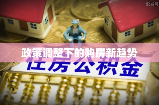 台安政策调整下的购房新趋势