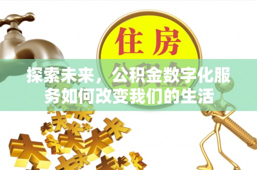 台安探索未来，公积金数字化服务如何改变我们的生活
