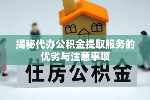 台安揭秘代办公积金提取服务的优劣与注意事项
