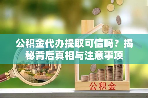 台安公积金代办提取可信吗？揭秘背后真相与注意事项