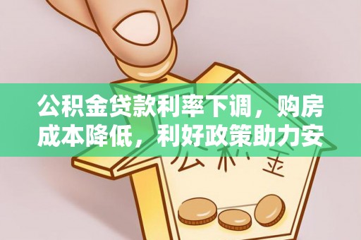 台安公积金贷款利率下调，购房成本降低，利好政策助力安居梦想