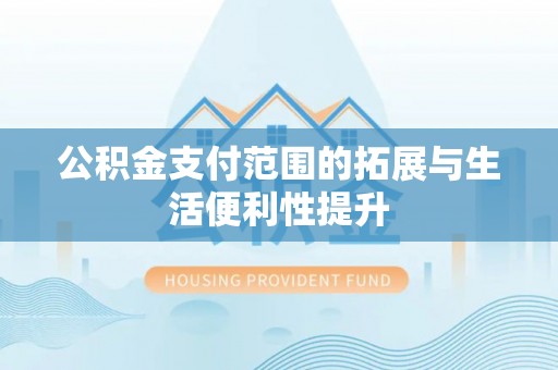 台安公积金支付范围的拓展与生活便利性提升