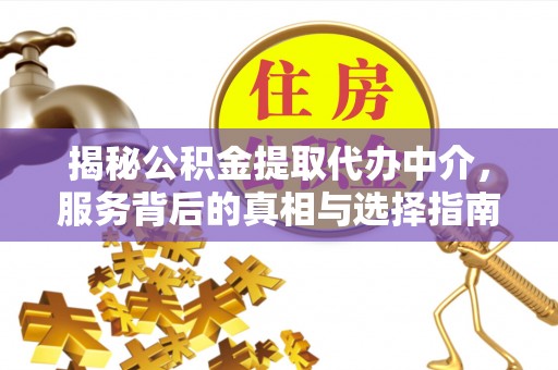 台安揭秘公积金提取代办中介，服务背后的真相与选择指南