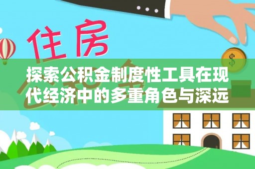 台安探索公积金制度性工具在现代经济中的多重角色与深远影响