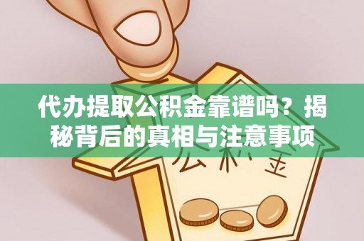 台安代办提取公积金靠谱吗？揭秘背后的真相与注意事项