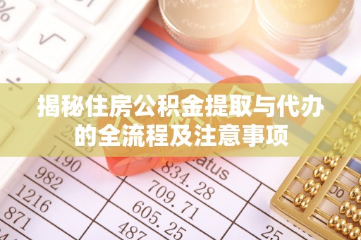 台安揭秘住房公积金提取与代办的全流程及注意事项
