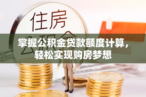 台安掌握公积金贷款额度计算，轻松实现购房梦想