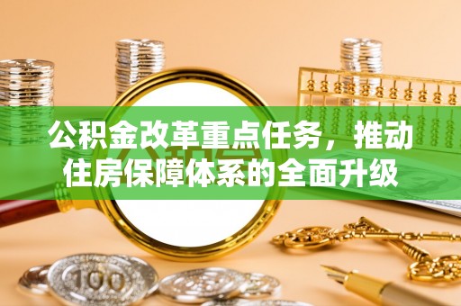 台安公积金改革重点任务，推动住房保障体系的全面升级