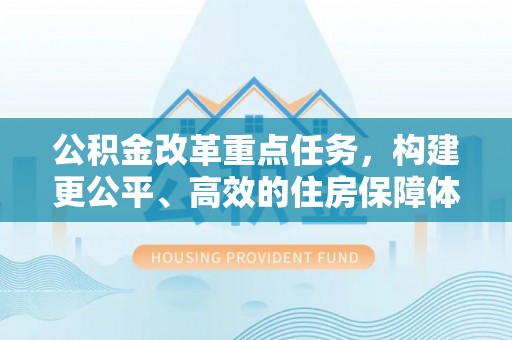台安公积金改革重点任务，构建更公平、高效的住房保障体系