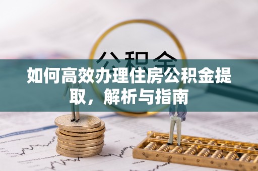 台安如何高效办理住房公积金提取，解析与指南