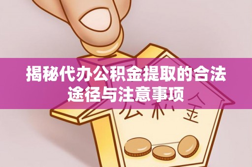 台安揭秘代办公积金提取的合法途径与注意事项