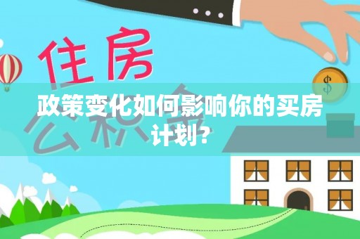 台安政策变化如何影响你的买房计划？