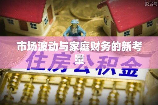 台安市场波动与家庭财务的新考量