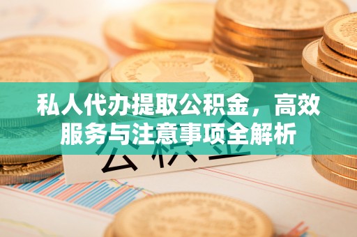 台安私人代办提取公积金，高效服务与注意事项全解析