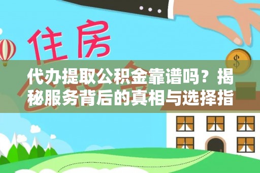 台安代办提取公积金靠谱吗？揭秘服务背后的真相与选择指南