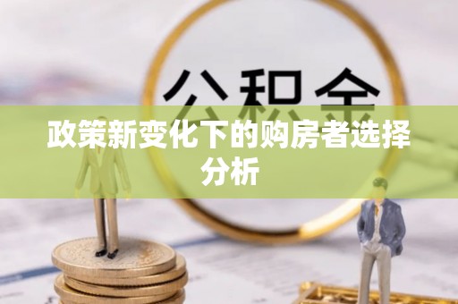 台安政策新变化下的购房者选择分析