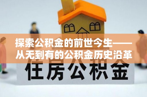 台安探索公积金的前世今生——从无到有的公积金历史沿革