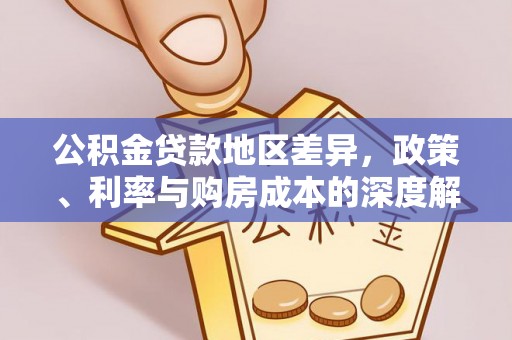 台安公积金贷款地区差异，政策、利率与购房成本的深度解析