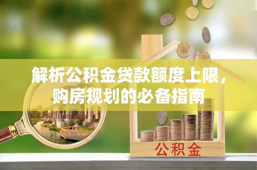 台安解析公积金贷款额度上限，购房规划的必备指南
