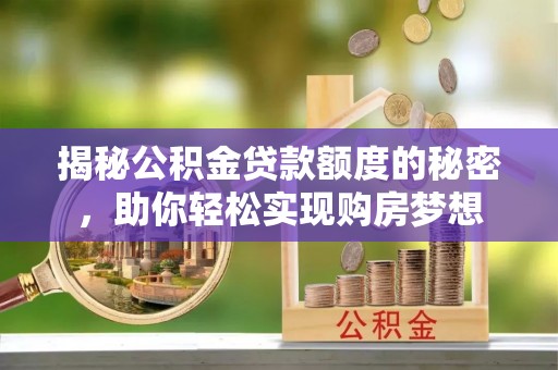 台安揭秘公积金贷款额度的秘密，助你轻松实现购房梦想