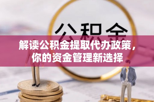 台安解读公积金提取代办政策，你的资金管理新选择