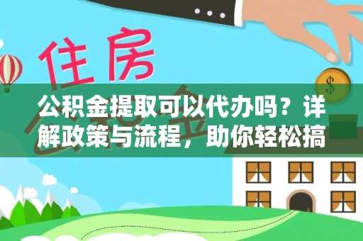 台安公积金提取可以代办吗？详解政策与流程，助你轻松搞定！