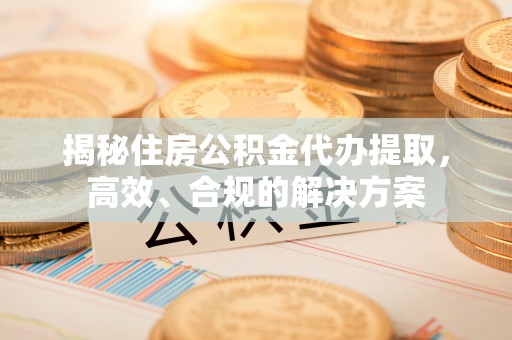 台安揭秘住房公积金代办提取，高效、合规的解决方案
