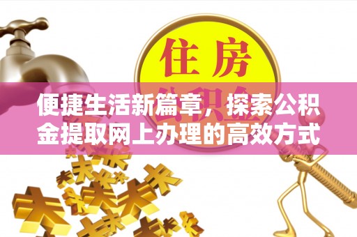 台安便捷生活新篇章，探索公积金提取网上办理的高效方式
