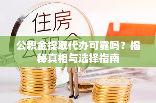 台安公积金提取代办可靠吗？揭秘真相与选择指南