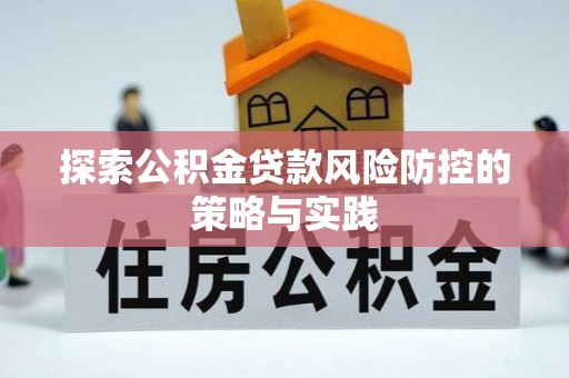 台安探索公积金贷款风险防控的策略与实践