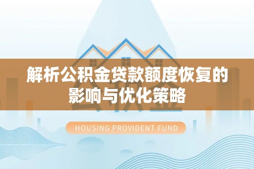 台安解析公积金贷款额度恢复的影响与优化策略