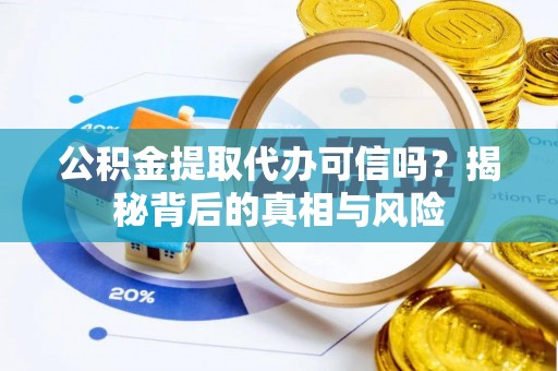 台安公积金提取代办可信吗？揭秘背后的真相与风险