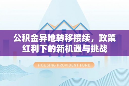 台安公积金异地转移接续，政策红利下的新机遇与挑战