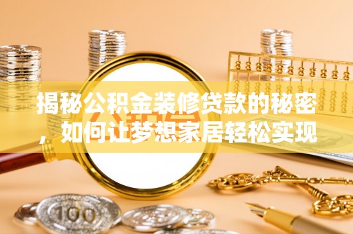 台安揭秘公积金装修贷款的秘密，如何让梦想家居轻松实现？
