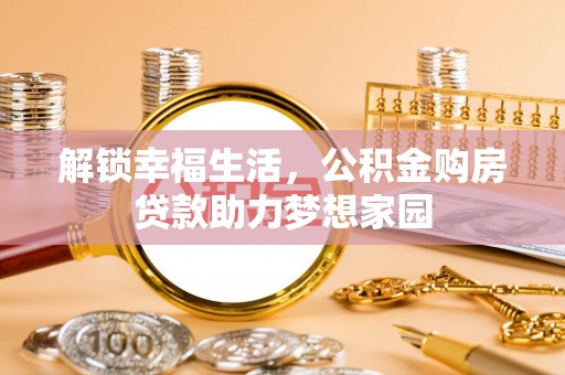 台安解锁幸福生活，公积金购房贷款助力梦想家园