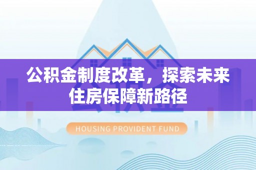 台安公积金制度改革，探索未来住房保障新路径