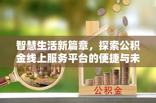 台安智慧生活新篇章，探索公积金线上服务平台的便捷与未来
