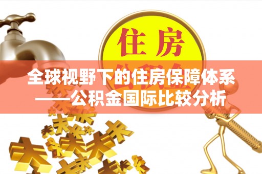 台安全球视野下的住房保障体系——公积金国际比较分析