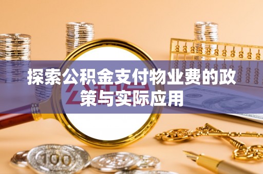 台安探索公积金支付物业费的政策与实际应用