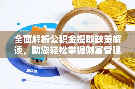台安全面解析公积金提取政策解读，助您轻松掌握财富管理新方向