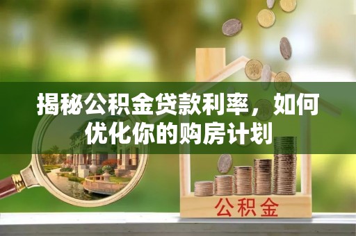 台安揭秘公积金贷款利率，如何优化你的购房计划