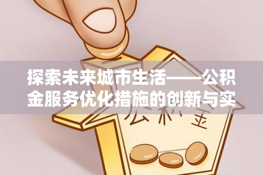 台安探索未来城市生活——公积金服务优化措施的创新与实践
